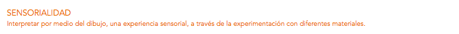 SENSORIALIDAD
Interpretar por medio del dibujo, una experiencia sensorial, a través de la experimentación con diferentes materiales.