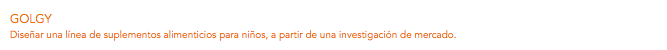 GOLGY
Diseñar una línea de suplementos alimenticios para niños, a partir de una investigación de mercado.